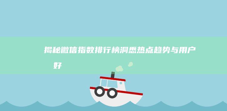 揭秘微信指数排行榜：洞悉热点趋势与用户偏好